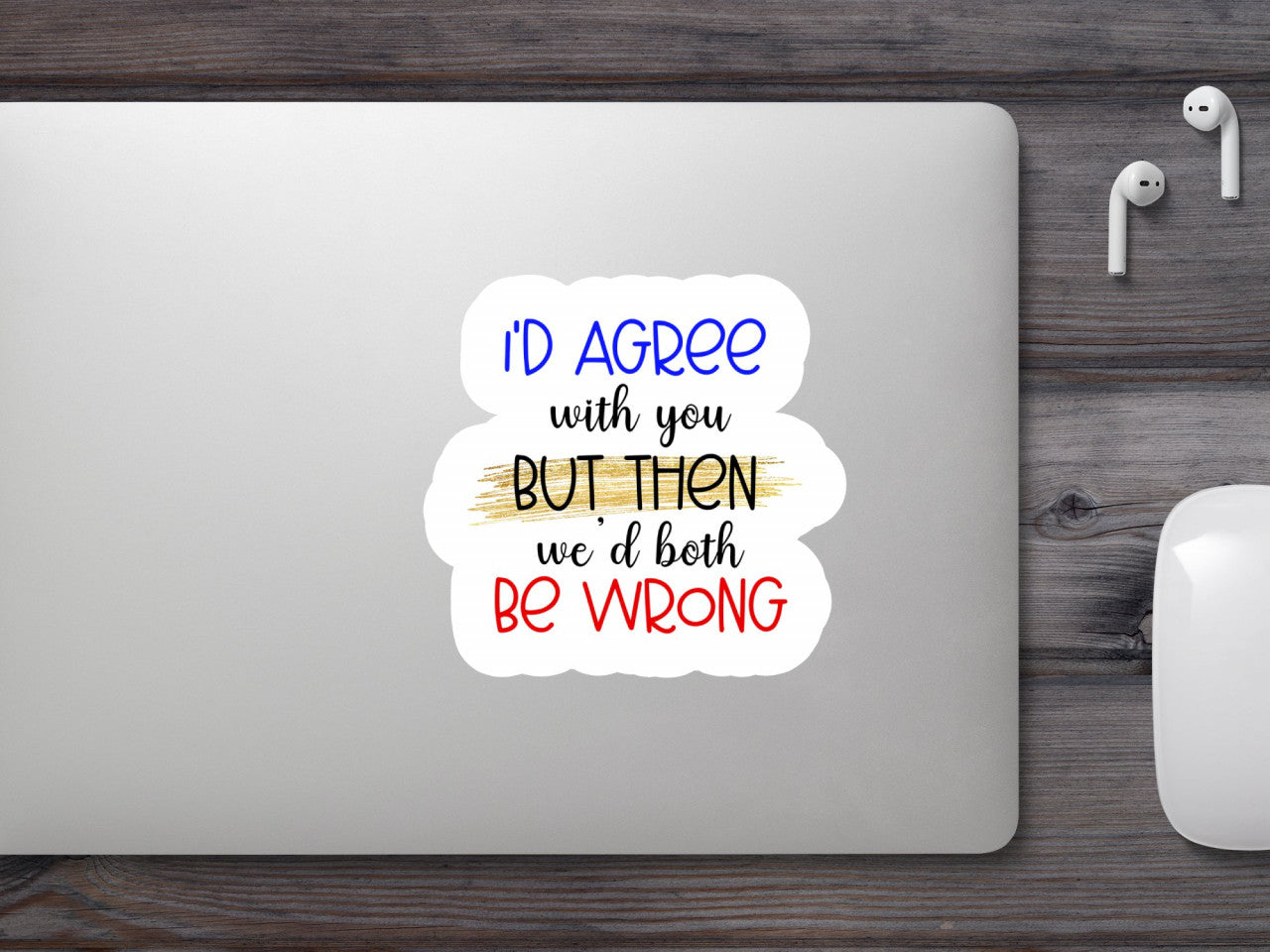 Set 5 bucati, Sticker decorativ, I'd agree with you but then we'd both be wrong, Rezistent la apa, NO9698, 6 cm, Multicolor